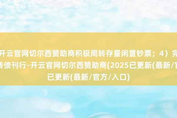 开云官网切尔西赞助商积极周转存量闲置钞票；4）完成定向可转债刊行-开云官网切尔西赞助商(2025已更新(最新/官方/入口)