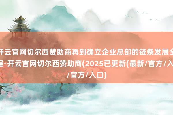 开云官网切尔西赞助商再到确立企业总部的链条发展全历程-开云官网切尔西赞助商(2025已更新(最新/官方/入口)