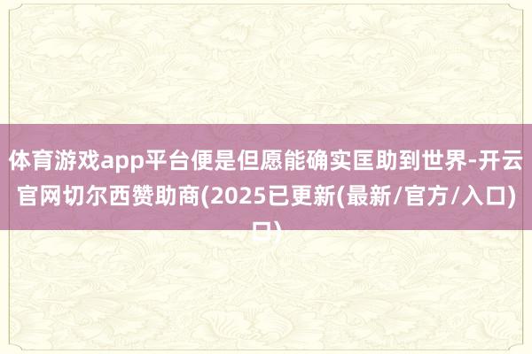体育游戏app平台便是但愿能确实匡助到世界-开云官网切尔西赞助商(2025已更新(最新/官方/入口)