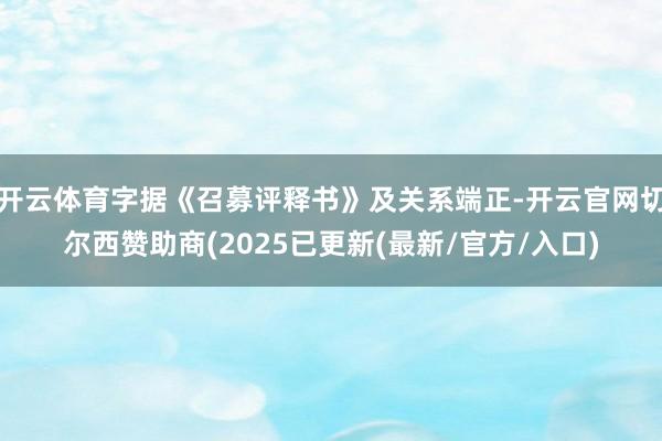 开云体育字据《召募评释书》及关系端正-开云官网切尔西赞助商(2025已更新(最新/官方/入口)